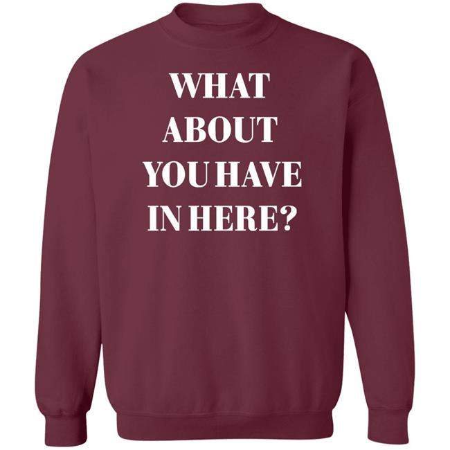 Zafer Arapkirli What About You Have In Here Shirt Zafer Arapkirli What About You Have In Here Shirt