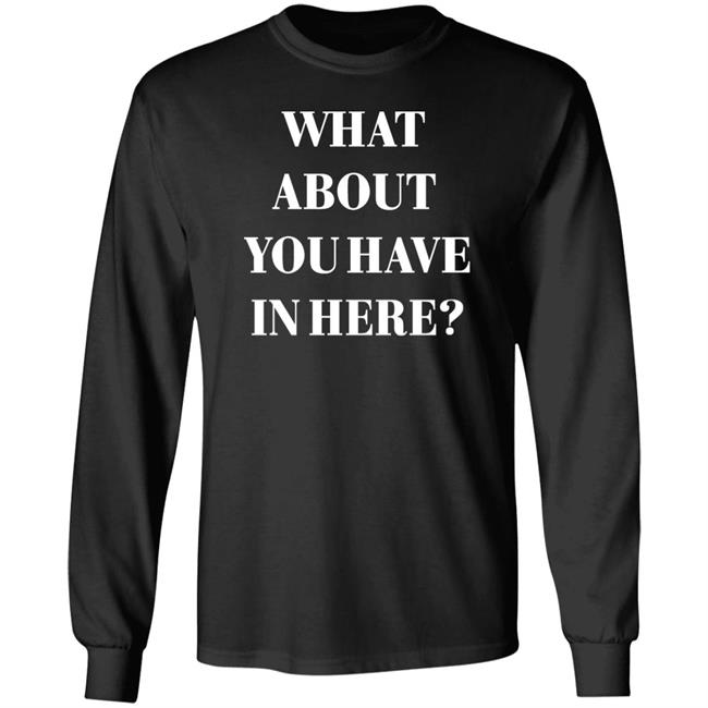 Zafer Arapkirli What About You Have In Here Shirt Zafer Arapkirli What About You Have In Here Shirt