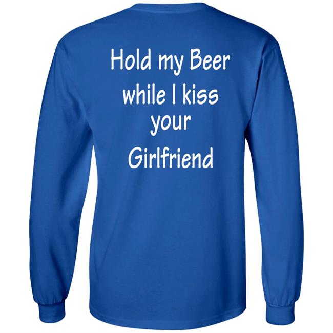 Hold My Beer While I Kiss Your Girlfriend Shirt Hoodie Sweatshirt Hold My Beer While I Kiss Your Girlfriend Shirt Hoodie Sweatshirt