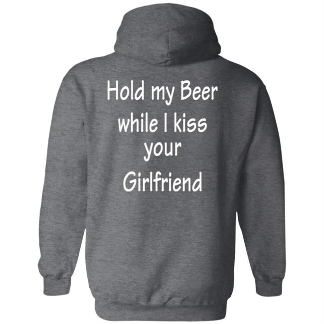 Hold My Beer While I Kiss Your Girlfriend Shirt Hoodie Sweatshirt Hold My Beer While I Kiss Your Girlfriend Shirt Hoodie Sweatshirt