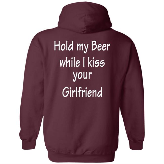 Hold My Beer While I Kiss Your Girlfriend Shirt Hoodie Sweatshirt Hold My Beer While I Kiss Your Girlfriend Shirt Hoodie Sweatshirt