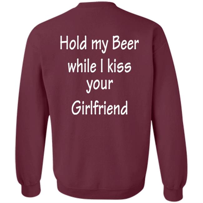 Hold My Beer While I Kiss Your Girlfriend Shirt Hoodie Sweatshirt Hold My Beer While I Kiss Your Girlfriend Shirt Hoodie Sweatshirt