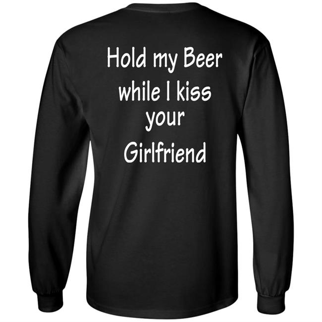 Hold My Beer While I Kiss Your Girlfriend Shirt Hoodie Sweatshirt Hold My Beer While I Kiss Your Girlfriend Shirt Hoodie Sweatshirt