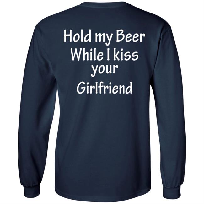 Hold My Beer While I Kiss Your Girlfriend Shirt Hoodie Sweatshirt Hold My Beer While I Kiss Your Girlfriend Shirt Hoodie Sweatshirt