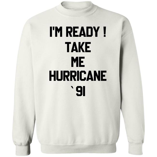 The Golden Girls I'm Ready Take Me Hurricane 91 Sweatshirt The Golden Girls I'm Ready Take Me Hurricane 91 Sweatshirt