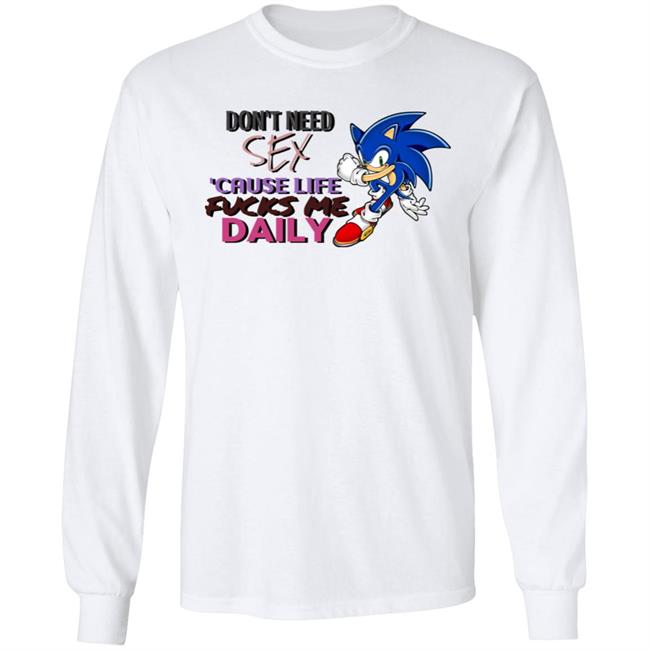 Don't Need Sex Cause Life Fucks Me Daily Shirt Hoodie Sweatshirt Don't Need Sex Cause Life Fucks Me Daily Shirt Hoodie Sweatshirt