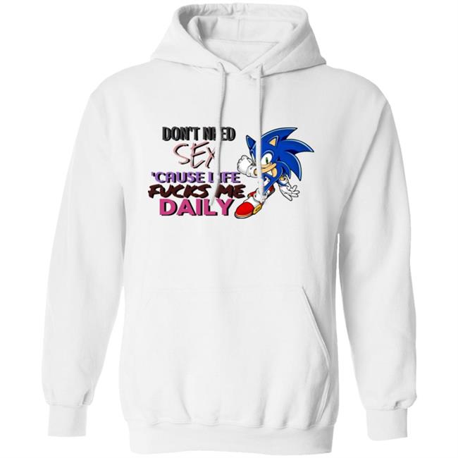Don't Need Sex Cause Life Fucks Me Daily Shirt Hoodie Sweatshirt Don't Need Sex Cause Life Fucks Me Daily Shirt Hoodie Sweatshirt