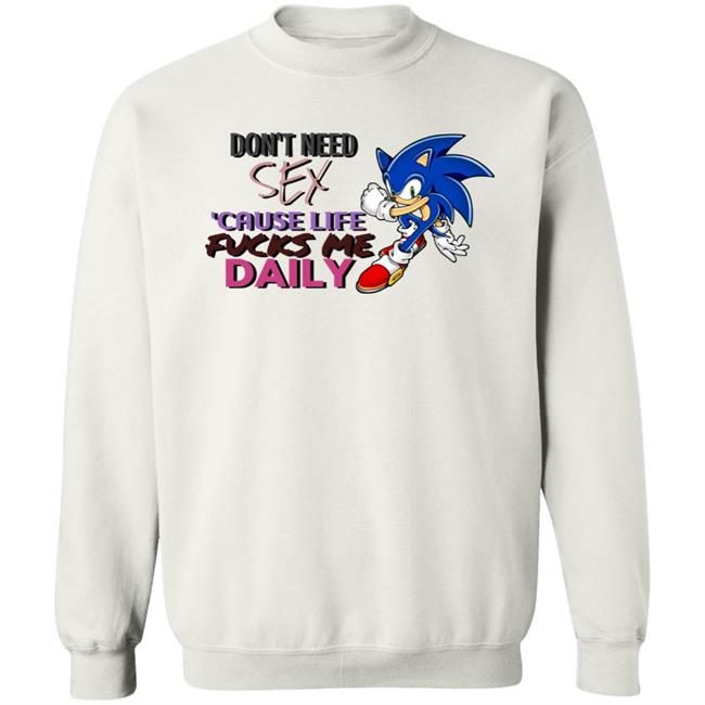 Don't Need Sex Cause Life Fucks Me Daily Shirt Hoodie Sweatshirt Don't Need Sex Cause Life Fucks Me Daily Shirt Hoodie Sweatshirt