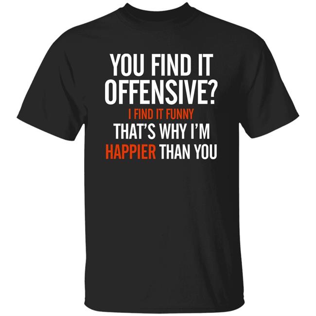 You Find It Offensive I Find It Funny Shirt Tom Macdonald You Find It Offensive Shirt Hoodie Sweatshirt