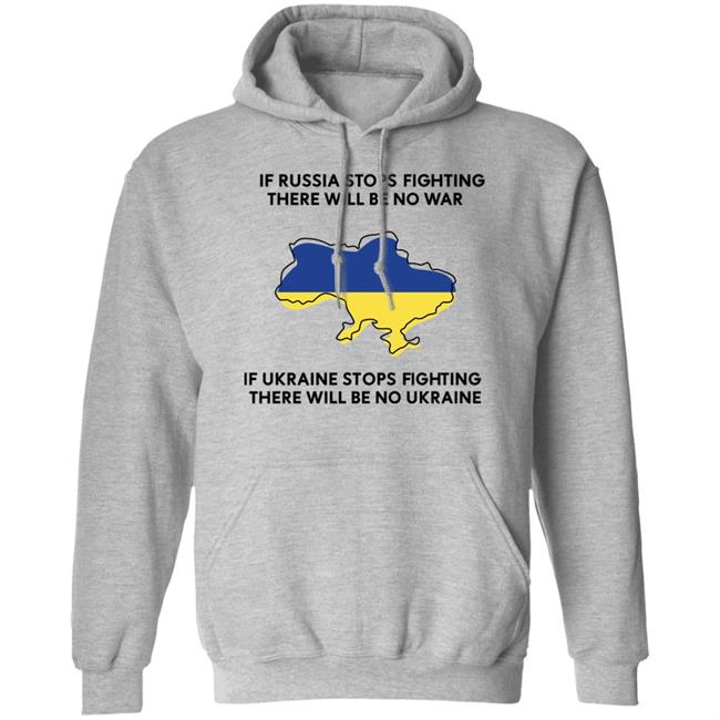 If Russia Stops Fighting There Will Be No War If Ukraine Stops Fighting There Will Be No Ukraine Shirt If Russia Stops Fighting There Will Be No War If Ukraine Stops Fighting There Will Be No Ukraine Shirt