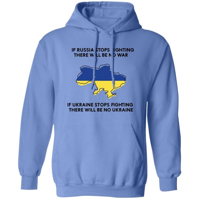 If Russia Stops Fighting There Will Be No War If Ukraine Stops Fighting There Will Be No Ukraine Shirt If Russia Stops Fighting There Will Be No War If Ukraine Stops Fighting There Will Be No Ukraine Shirt