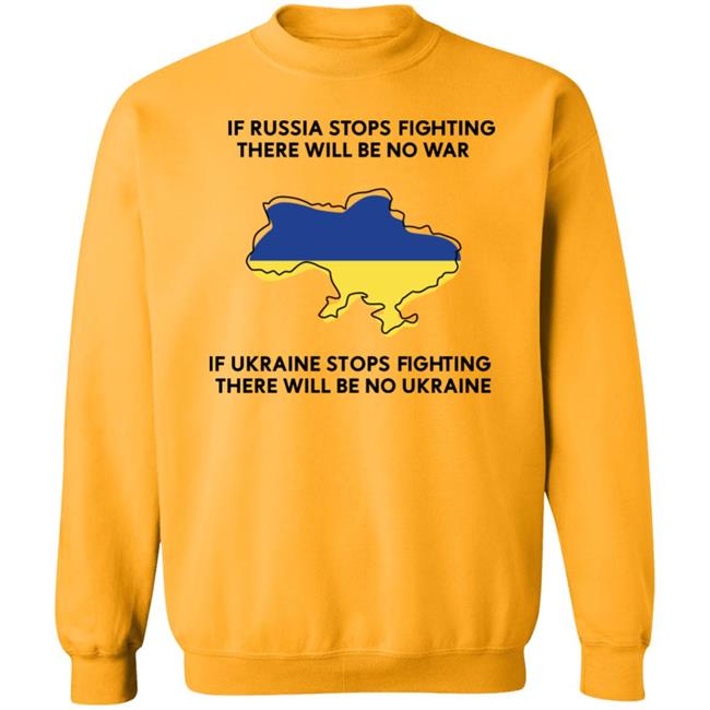 If Russia Stops Fighting There Will Be No War If Ukraine Stops Fighting There Will Be No Ukraine Shirt If Russia Stops Fighting There Will Be No War If Ukraine Stops Fighting There Will Be No Ukraine Shirt