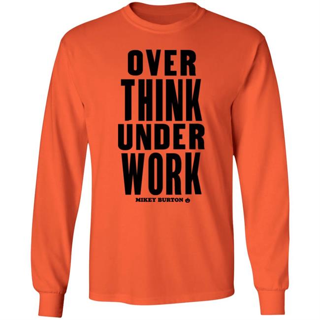 Over Think Under Work Mikey Burton Shirt Mikeyburton Over Think Under Work Mikey Burton Shirt Mikeyburton