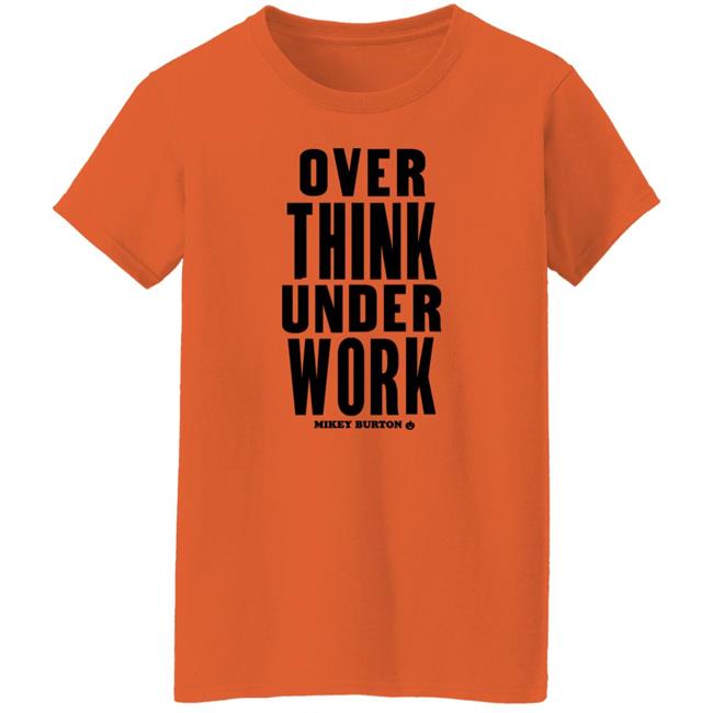 Over Think Under Work Mikey Burton Shirt Mikeyburton Over Think Under Work Mikey Burton Shirt Mikeyburton