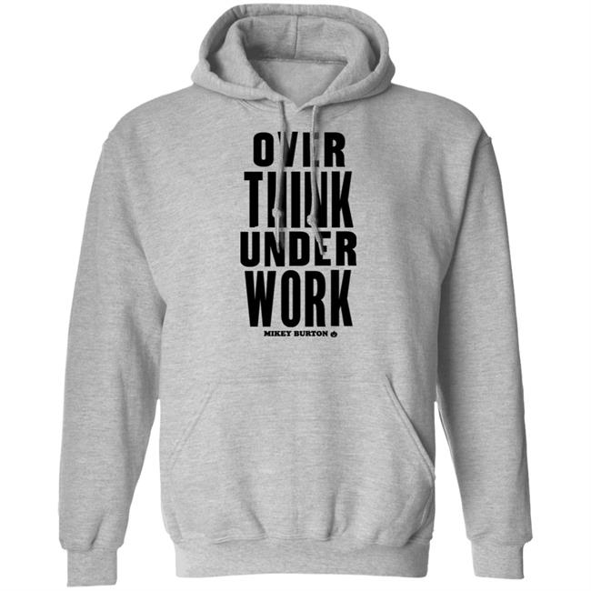 Over Think Under Work Mikey Burton Shirt Mikeyburton Over Think Under Work Mikey Burton Shirt Mikeyburton