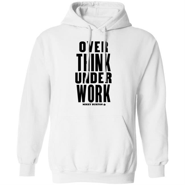 Over Think Under Work Mikey Burton Shirt Mikeyburton Over Think Under Work Mikey Burton Shirt Mikeyburton