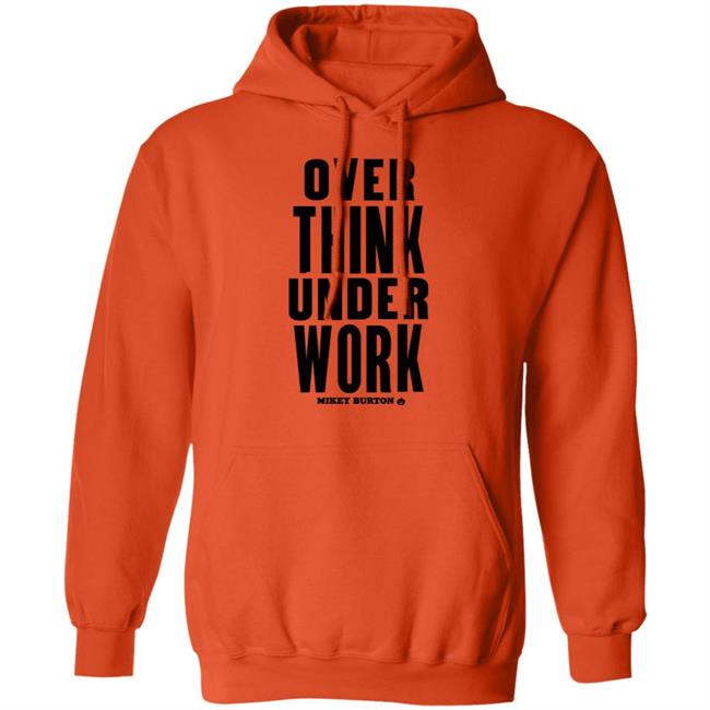 Over Think Under Work Mikey Burton Shirt Mikeyburton Over Think Under Work Mikey Burton Shirt Mikeyburton