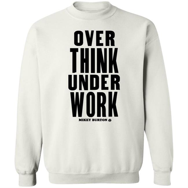 Over Think Under Work Mikey Burton Shirt Mikeyburton Over Think Under Work Mikey Burton Shirt Mikeyburton