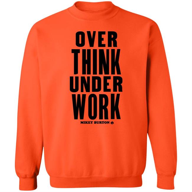 Over Think Under Work Mikey Burton Shirt Mikeyburton Over Think Under Work Mikey Burton Shirt Mikeyburton