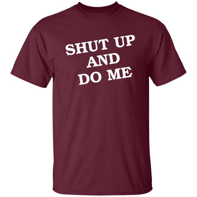 Shut Up And Do Me Shirt Hoodie Sweatshirt Shut Up And Do Me Shirt Hoodie Sweatshirt