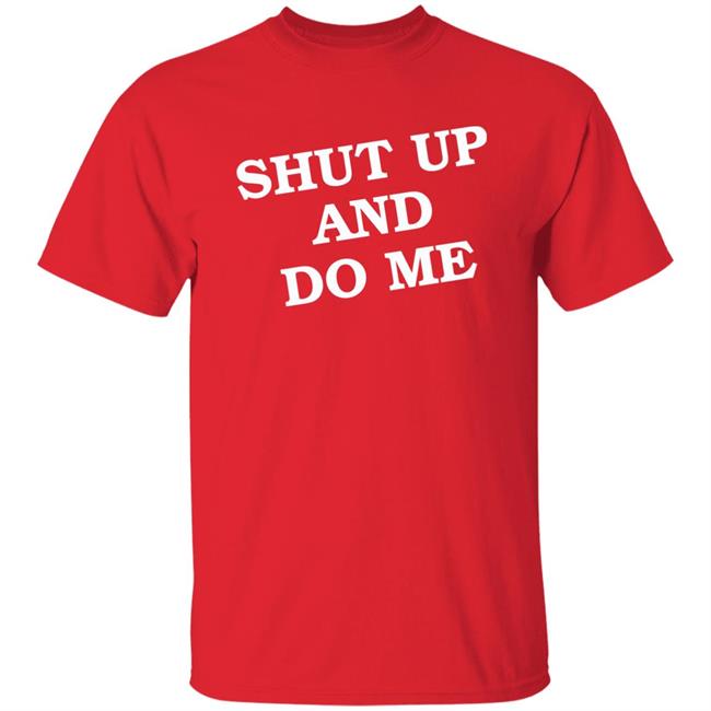 Shut Up And Do Me Shirt Hoodie Sweatshirt Shut Up And Do Me Shirt Hoodie Sweatshirt