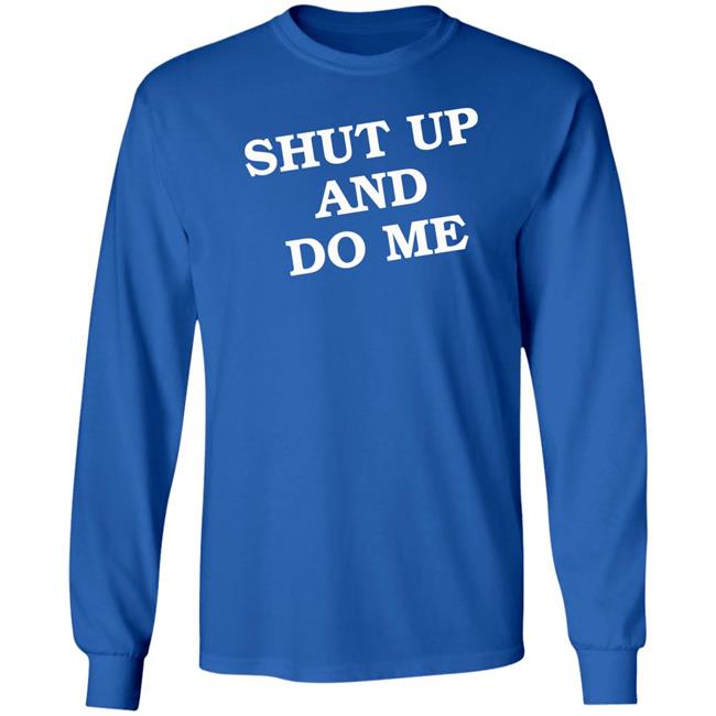 Shut Up And Do Me Shirt Hoodie Sweatshirt Shut Up And Do Me Shirt Hoodie Sweatshirt