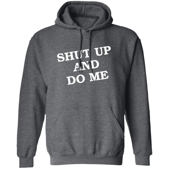 Shut Up And Do Me Shirt Hoodie Sweatshirt Shut Up And Do Me Shirt Hoodie Sweatshirt