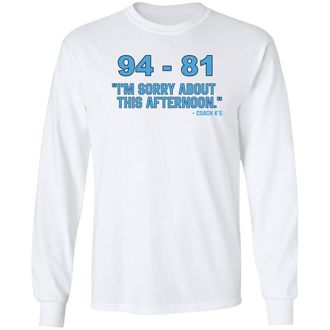 94-81 I'm Sorry About This Afternoon Shirt Coach Mike Krzyzewski 94-81 I'm Sorry About This Afternoon Shirt Coach Mike Krzyzewski