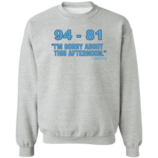 94-81 I'm Sorry About This Afternoon Shirt Coach Mike Krzyzewski 94-81 I'm Sorry About This Afternoon Shirt Coach Mike Krzyzewski