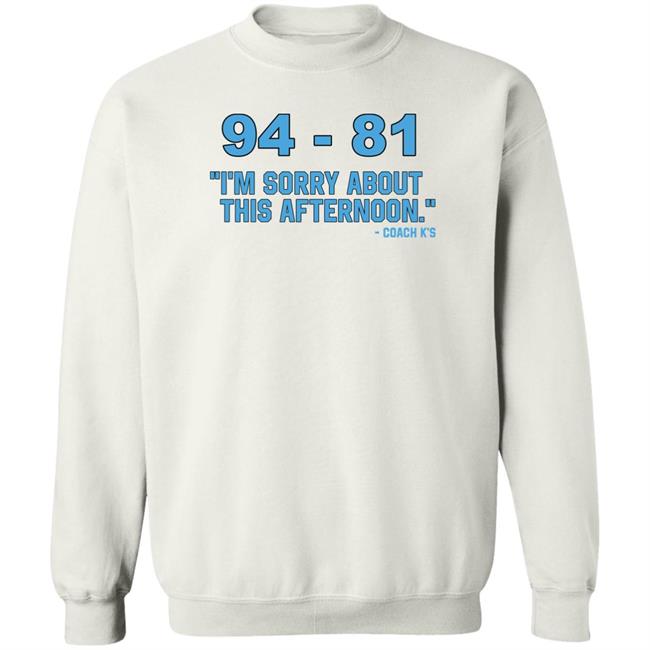 94-81 I'm Sorry About This Afternoon Shirt Coach Mike Krzyzewski 94-81 I'm Sorry About This Afternoon Shirt Coach Mike Krzyzewski