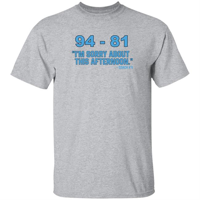 94-81 I'm Sorry About This Afternoon Shirt Coach Mike Krzyzewski 94-81 I'm Sorry About This Afternoon Shirt Coach Mike Krzyzewski