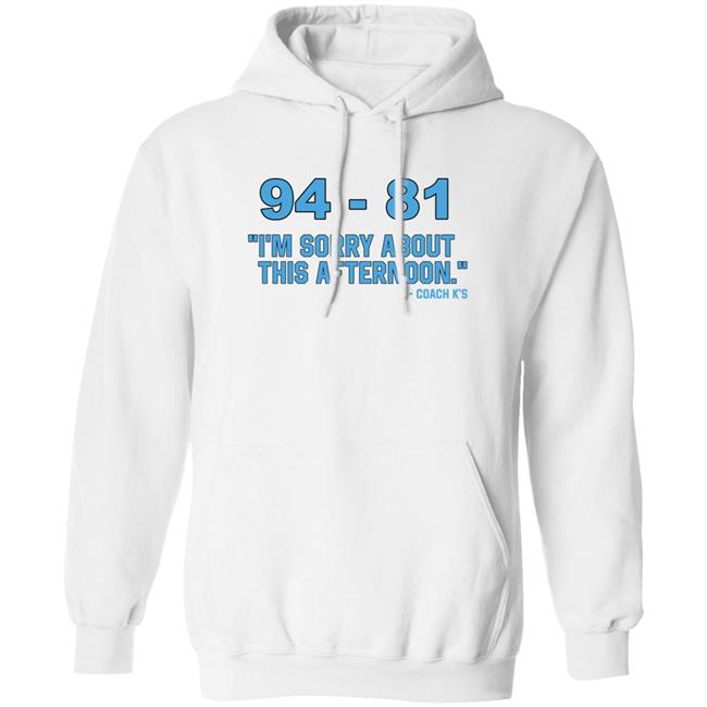 94-81 I'm Sorry About This Afternoon Shirt Coach Mike Krzyzewski 94-81 I'm Sorry About This Afternoon Shirt Coach Mike Krzyzewski