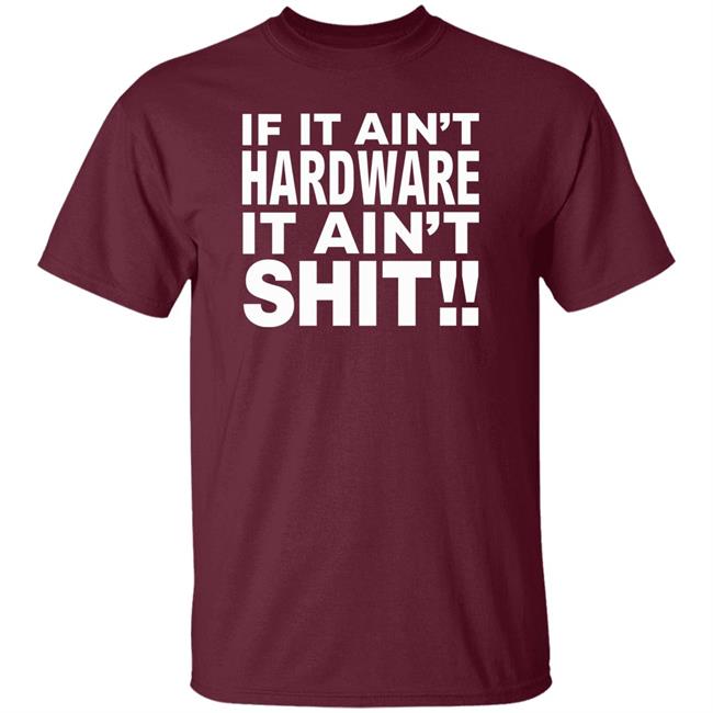 If It Ain't Hardware It Ain't Shit Shirt If It Ain't Hardware Tee BRONZE56K Merch If It Ain't Hardware It Ain't Shit Shirt If It Ain't Hardware Tee BRONZE56K Merch