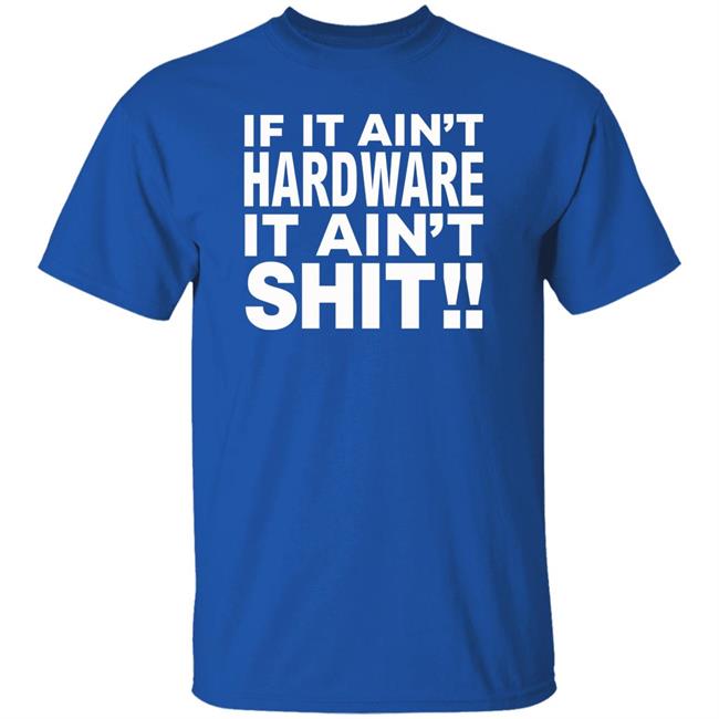 If It Ain't Hardware It Ain't Shit Shirt If It Ain't Hardware Tee BRONZE56K Merch If It Ain't Hardware It Ain't Shit Shirt If It Ain't Hardware Tee BRONZE56K Merch