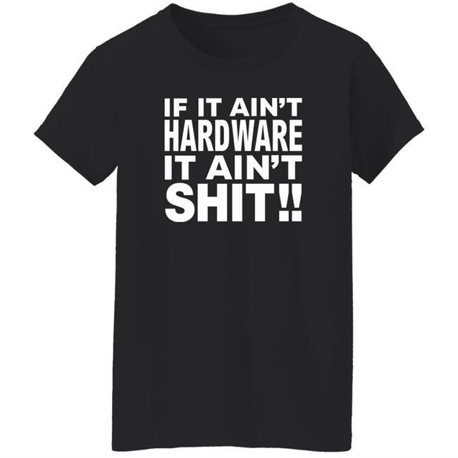 If It Ain't Hardware It Ain't Shit Shirt If It Ain't Hardware Tee BRONZE56K Merch If It Ain't Hardware It Ain't Shit Shirt If It Ain't Hardware Tee BRONZE56K Merch