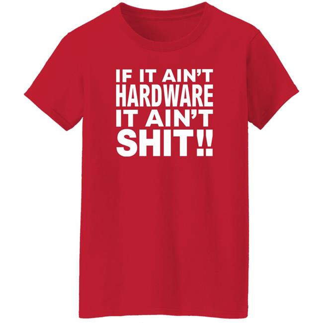 If It Ain't Hardware It Ain't Shit Shirt If It Ain't Hardware Tee BRONZE56K Merch If It Ain't Hardware It Ain't Shit Shirt If It Ain't Hardware Tee BRONZE56K Merch