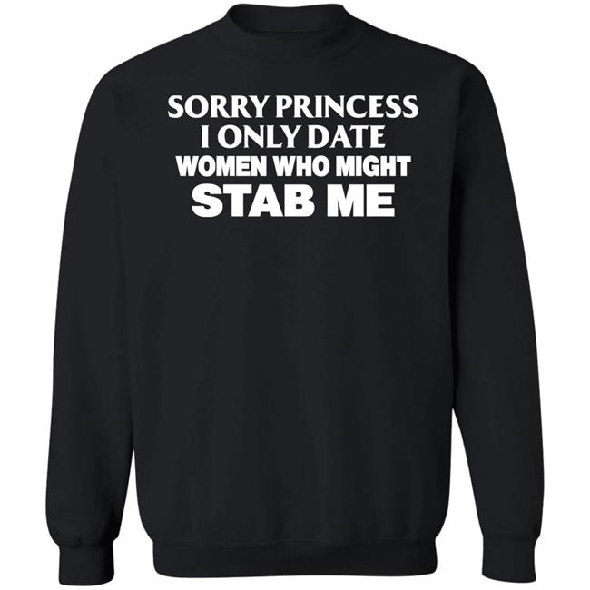 Sorry Princess I Only Date Women Who Might Stab Me Shirt PrimeOgHarris Sorry Princess I Only Date Women Who Might Stab Me Shirt PrimeOgHarris