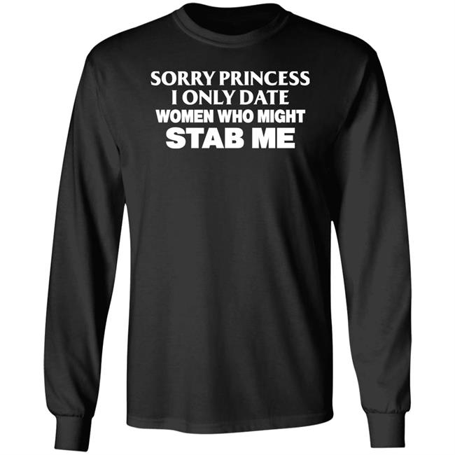 Sorry Princess I Only Date Women Who Might Stab Me Shirt PrimeOgHarris Sorry Princess I Only Date Women Who Might Stab Me Shirt PrimeOgHarris