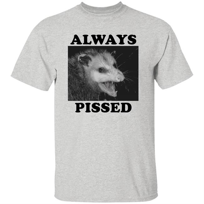 Always Pissed Shirt Opossum Always Pissed Shirt Nuhhgz