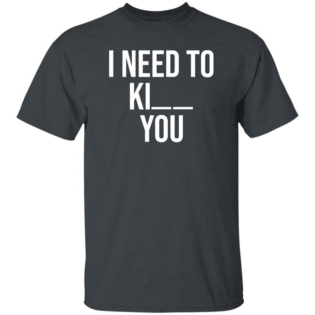 I Need To Kill You Shirt Brooklyndogtags I Need To Kill You Shirt Brooklyndogtags