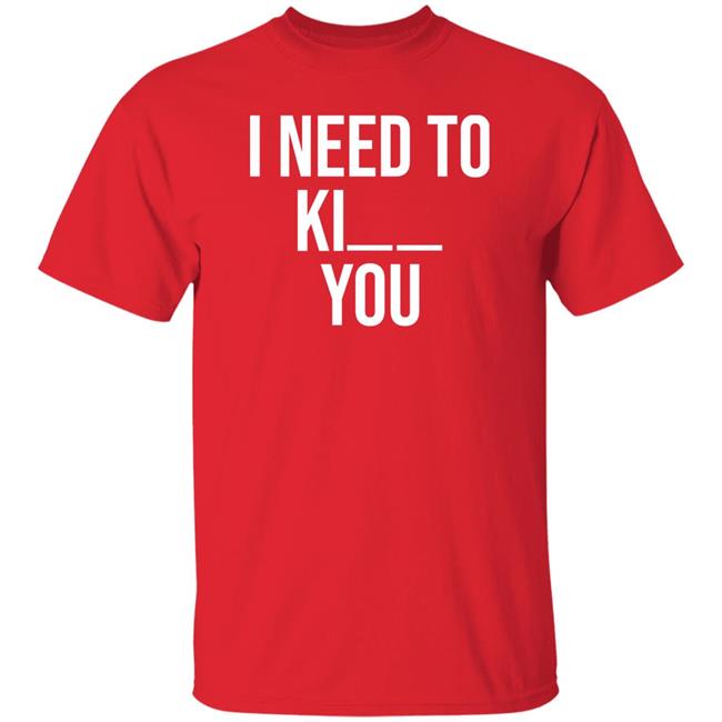 I Need To Kill You Shirt Brooklyndogtags I Need To Kill You Shirt Brooklyndogtags