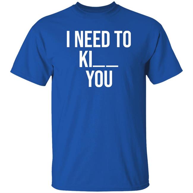 I Need To Kill You Shirt Brooklyndogtags I Need To Kill You Shirt Brooklyndogtags