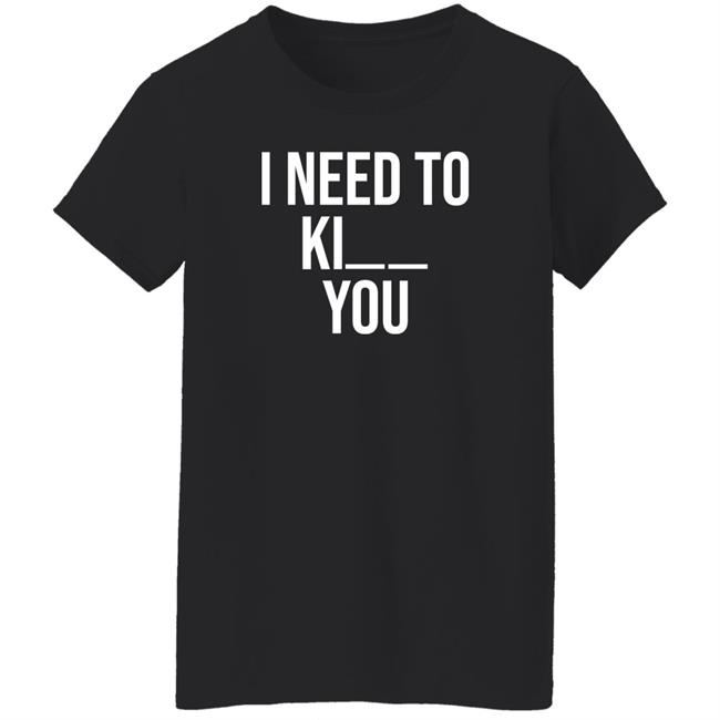 I Need To Kill You Shirt Brooklyndogtags I Need To Kill You Shirt Brooklyndogtags