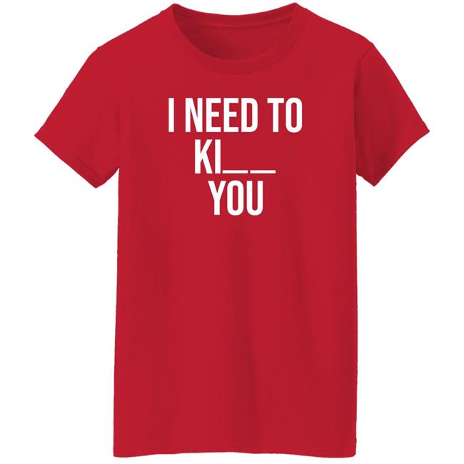 I Need To Kill You Shirt Brooklyndogtags I Need To Kill You Shirt Brooklyndogtags