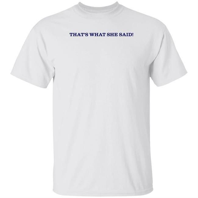 That's What She Said Shirt Caitibugzzout