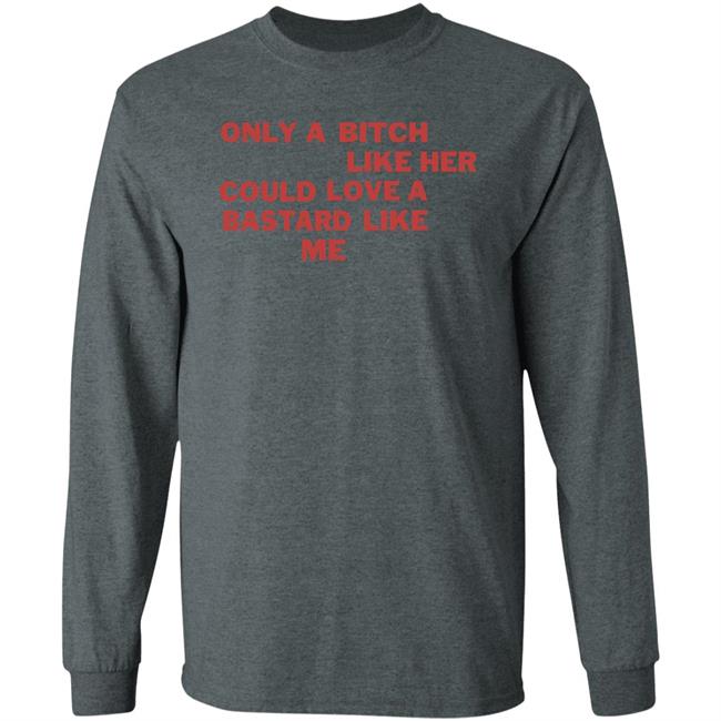 Only A Bitch Like Her Could Love A Bastard Like Me Shirt Allbertonedu Only A Bitch Like Her Could Love A Bastard Like Me Shirt Allbertonedu