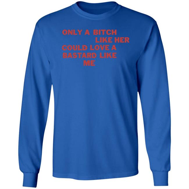 Only A Bitch Like Her Could Love A Bastard Like Me Shirt Allbertonedu Only A Bitch Like Her Could Love A Bastard Like Me Shirt Allbertonedu
