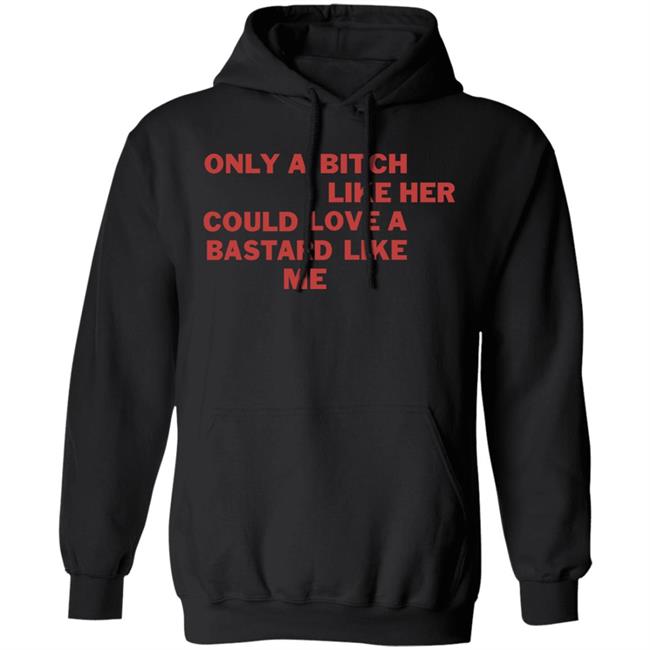 Only A Bitch Like Her Could Love A Bastard Like Me Shirt Allbertonedu Only A Bitch Like Her Could Love A Bastard Like Me Shirt Allbertonedu