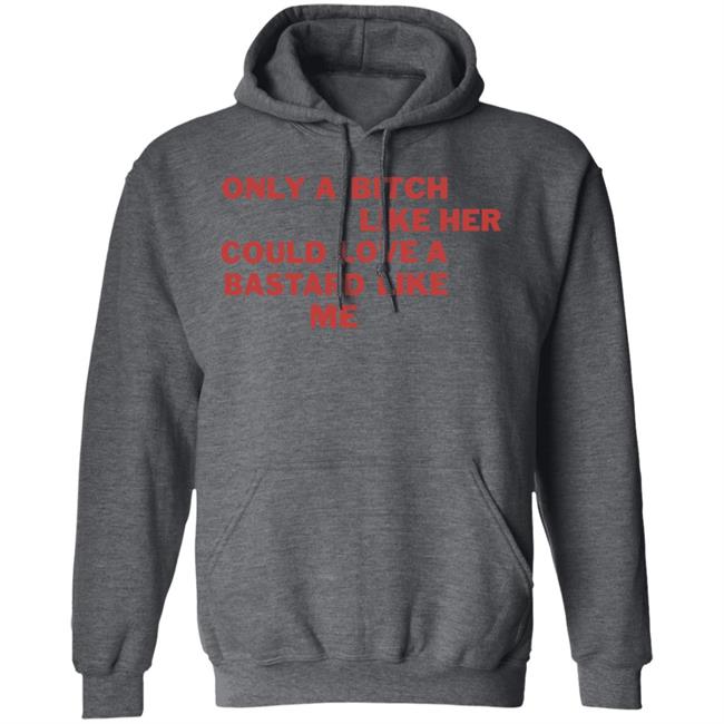 Only A Bitch Like Her Could Love A Bastard Like Me Shirt Allbertonedu Only A Bitch Like Her Could Love A Bastard Like Me Shirt Allbertonedu