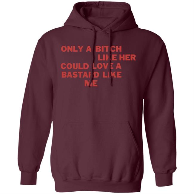 Only A Bitch Like Her Could Love A Bastard Like Me Shirt Allbertonedu Only A Bitch Like Her Could Love A Bastard Like Me Shirt Allbertonedu